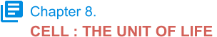 Chapter 8. CELL : THE UNIT OF LIFE