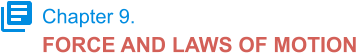 Chapter 9. FORCE AND LAWS OF MOTION
